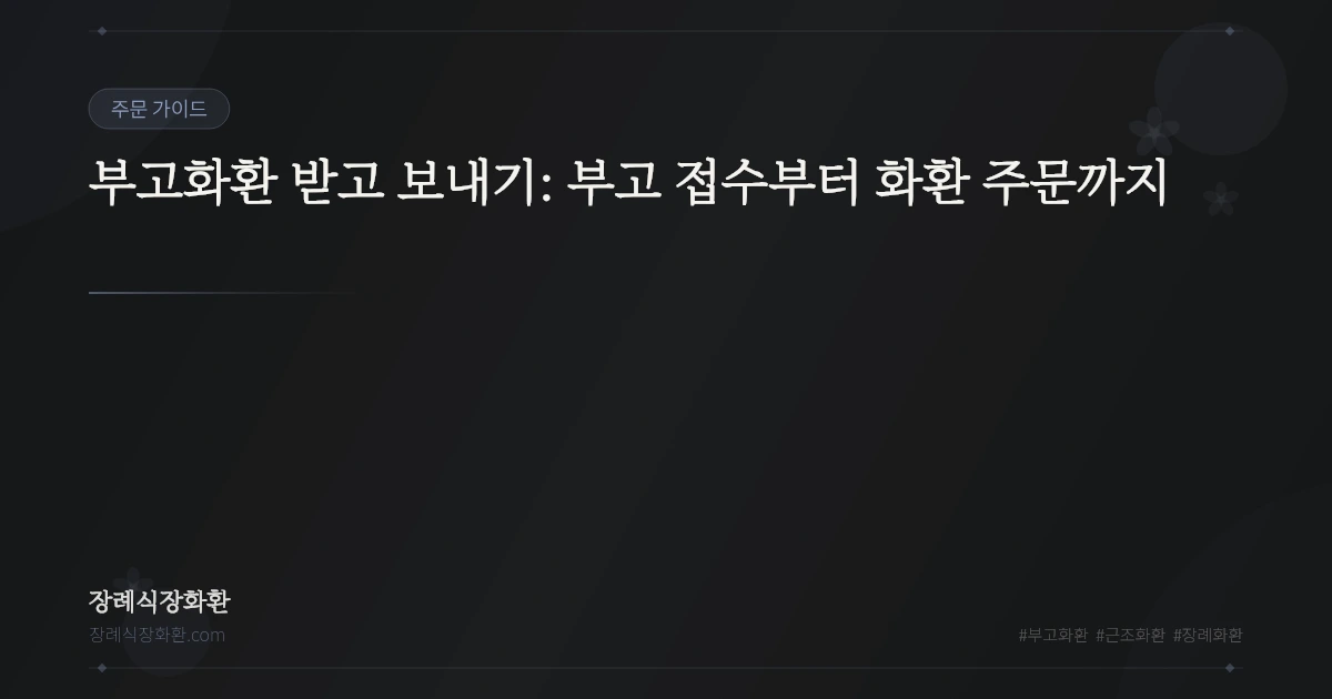 부고화환 받고 보내기: 부고 접수부터 화환 주문까지