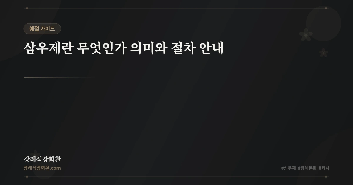 삼우제란 무엇인가 의미와 절차 안내