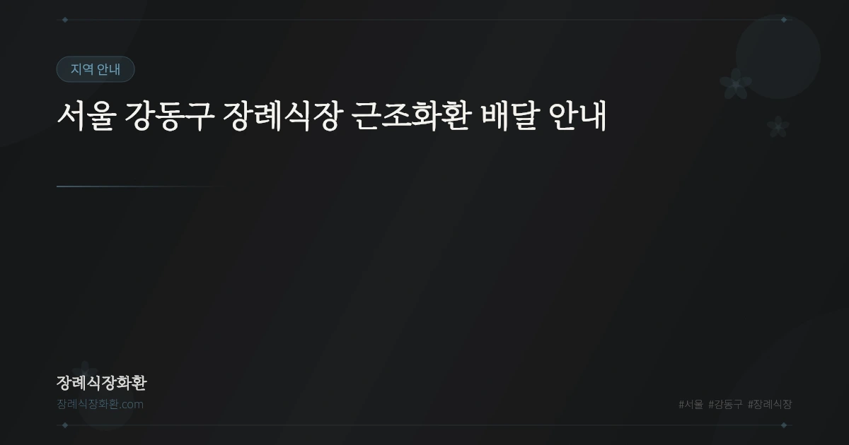서울 강동구 장례식장 근조화환 배달 안내