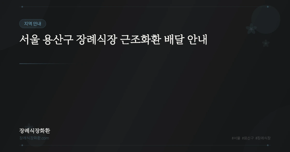 서울 용산구 장례식장 근조화환 배달 안내