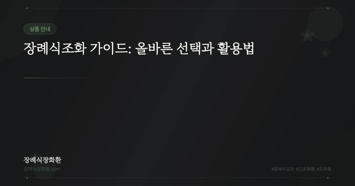 장례식조화 가이드: 올바른 선택과 활용법