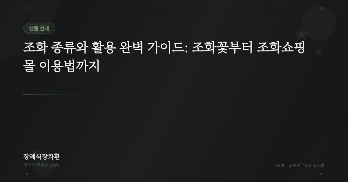 조화 종류와 활용 완벽 가이드: 조화꽃부터 조화쇼핑몰 이용법까지